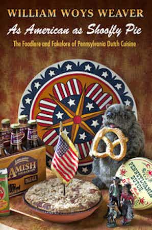 "As American as Shoofly Pie - The Foodlore and Fakelore of Pennsylvania Dutch Cuisine" by William Woys Weaver  Book Cover