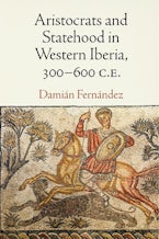 Aristocrats and Statehood in Western Iberia, 300-600 C.E. Aristocrats and Statehood in Western Iberia, 300-600 C.E.
