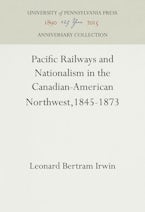 Pacific Railways and Nationalism in the Canadian-American Northwest, 1845-1873 Pacific Railways and Nationalism in the Canadian-American Northwest, 1845-1873